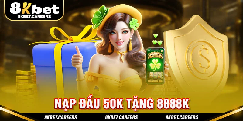 Nạp đầu 50k tặng 8888k | Khám phá ưu đãi hấp dẫn từ 8kbet